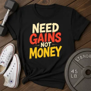 Need Gains T-Shirt