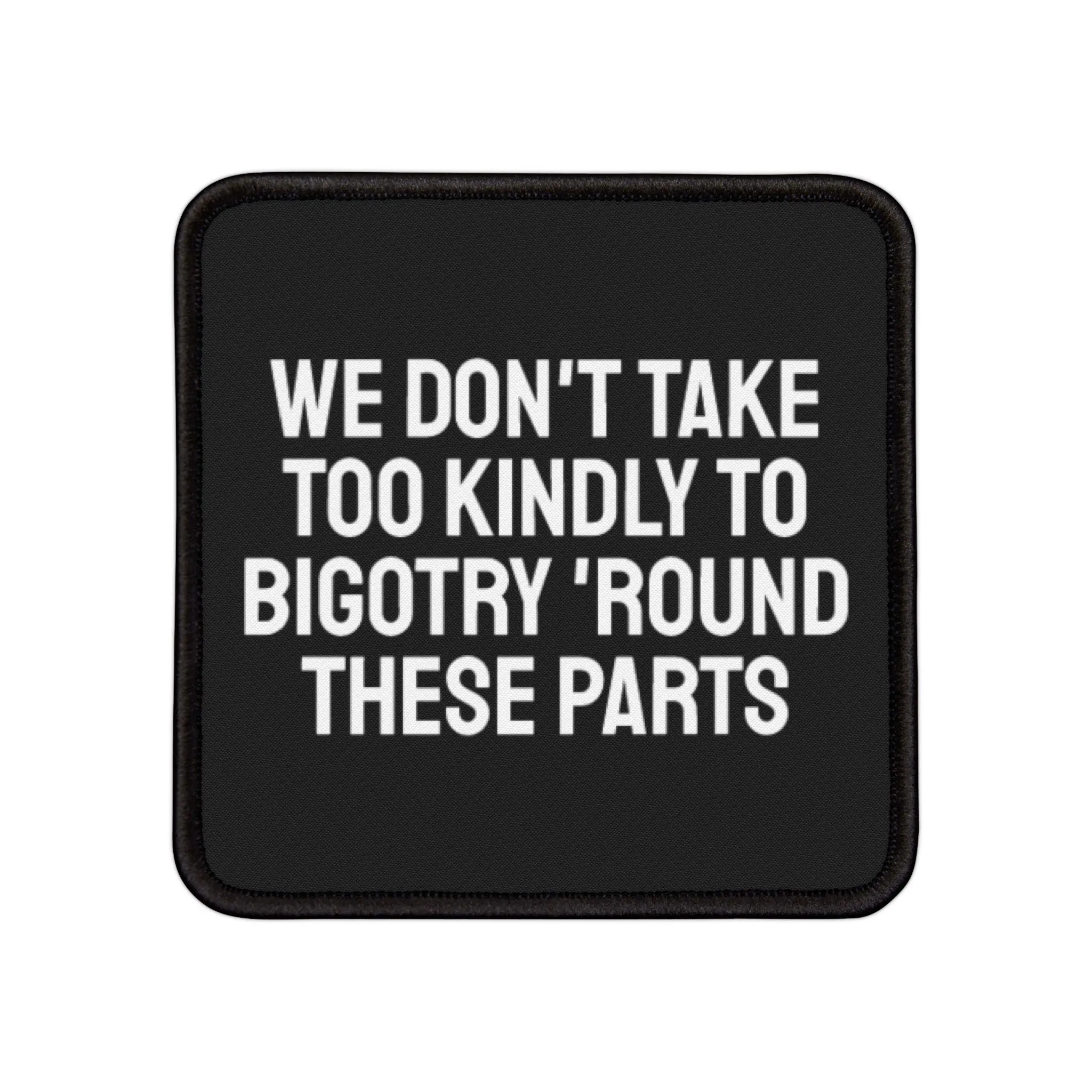 We Don't Take Too Kindly To Bigotry 'Round These Parts - Iron-On Patch