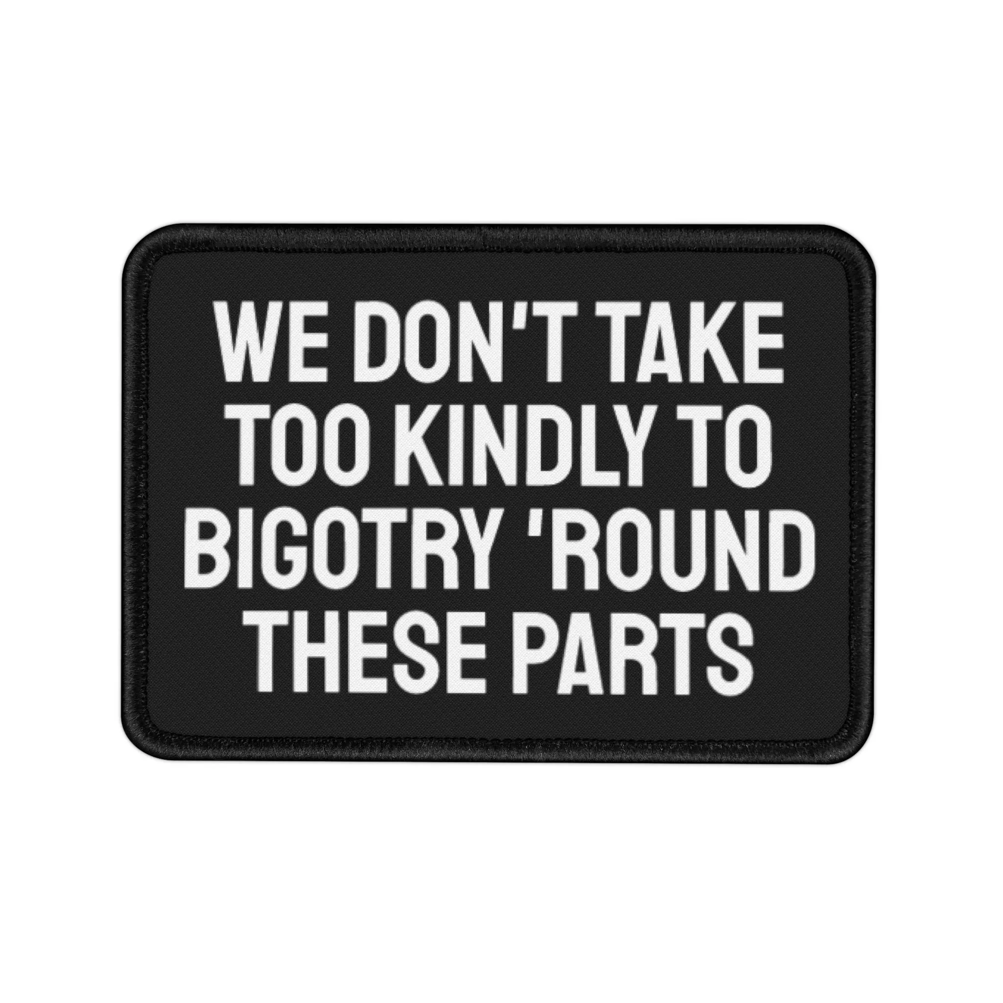 We Don't Take Too Kindly To Bigotry 'Round These Parts - Iron-On Patch