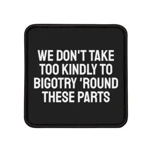 We Don't Take Too Kindly To Bigotry 'Round These Parts - Iron-On Patch